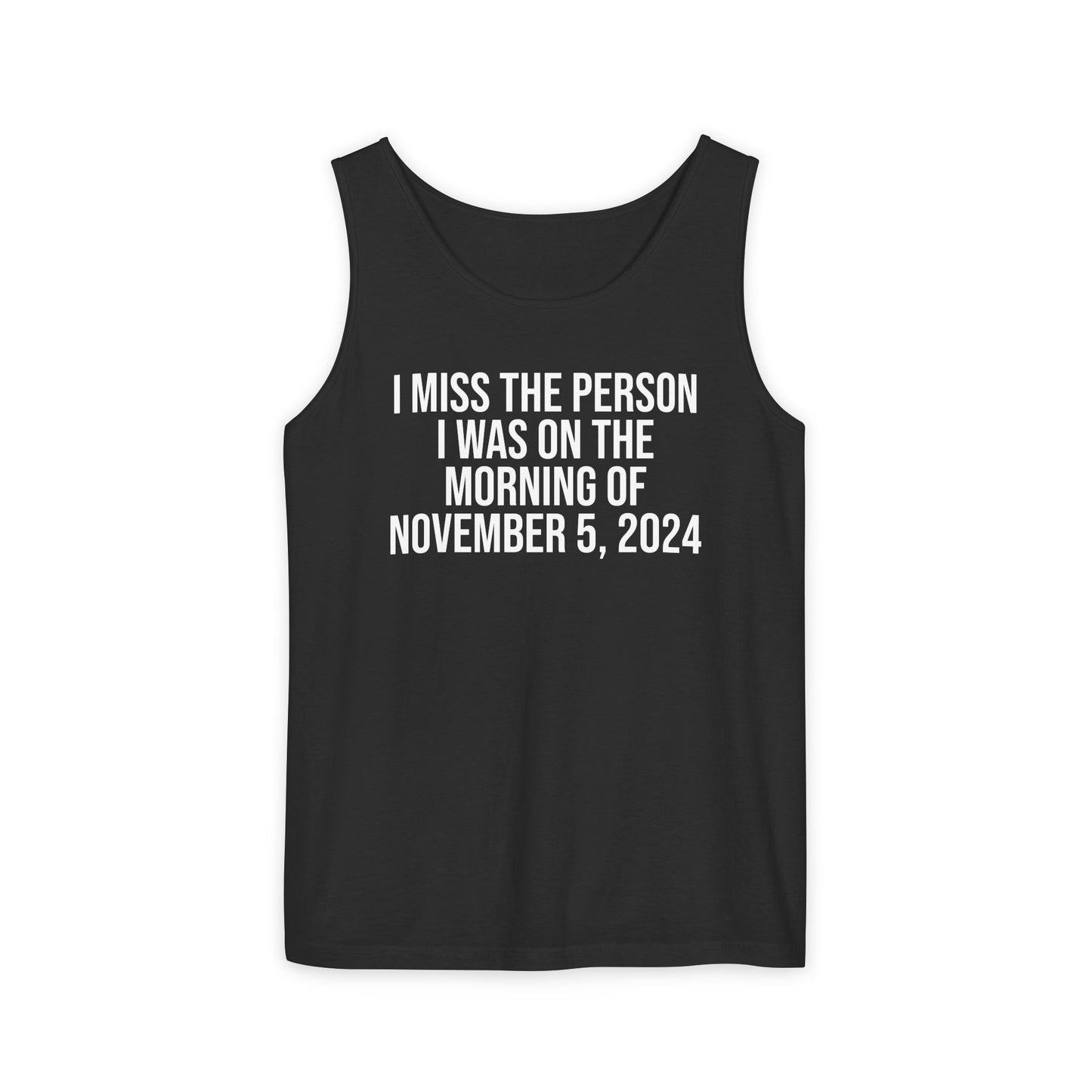 I MISS THE PERSON I WAS ON THE MORNING OF NOVEMBER 5, 2024 ALL-GENDER TANK TOP