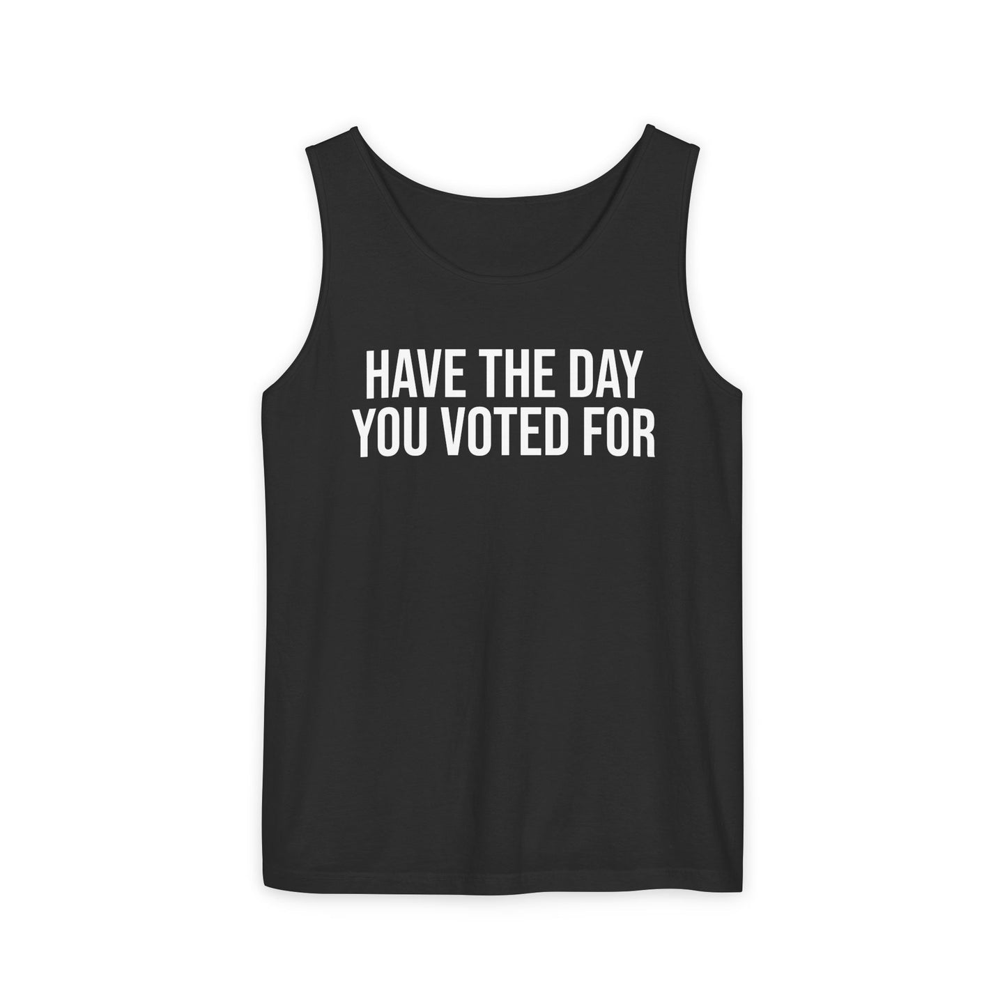 HAVE THE DAY YOU VOTED FOR ALL-GENDER TANK TOP