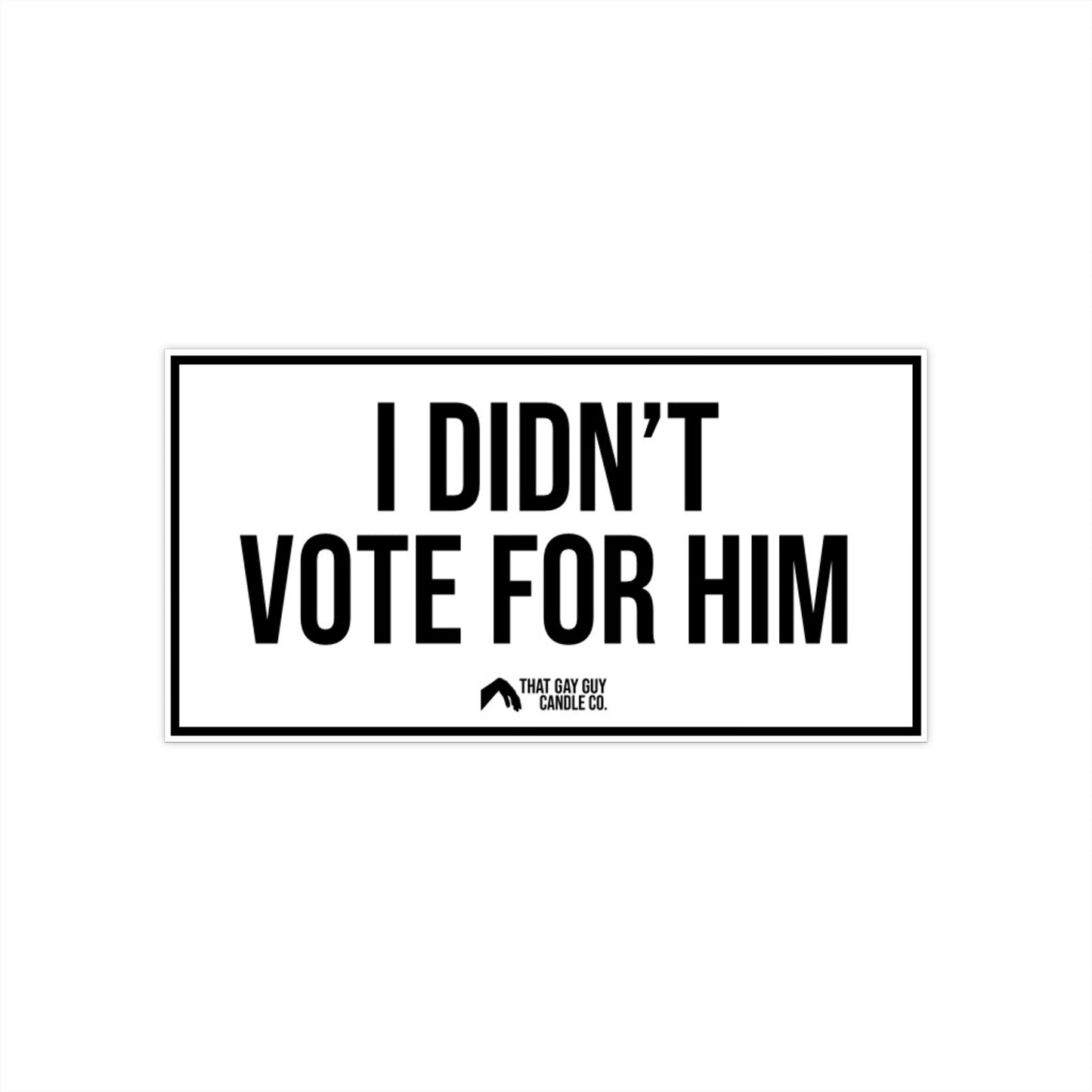 I DIDN'T VOTE FOR HIM BUMPER STICKER