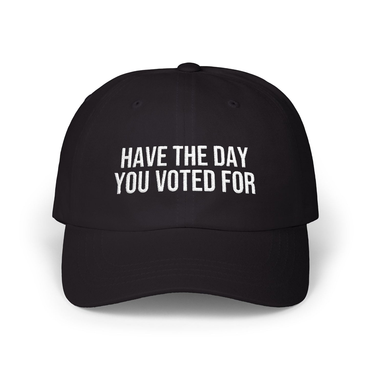 HAVE THE DAY YOU VOTED FOR EMBROIDERED CAP