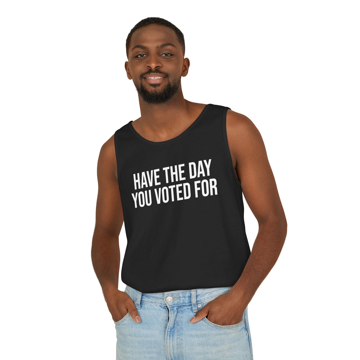 HAVE THE DAY YOU VOTED FOR ALL-GENDER TANK TOP