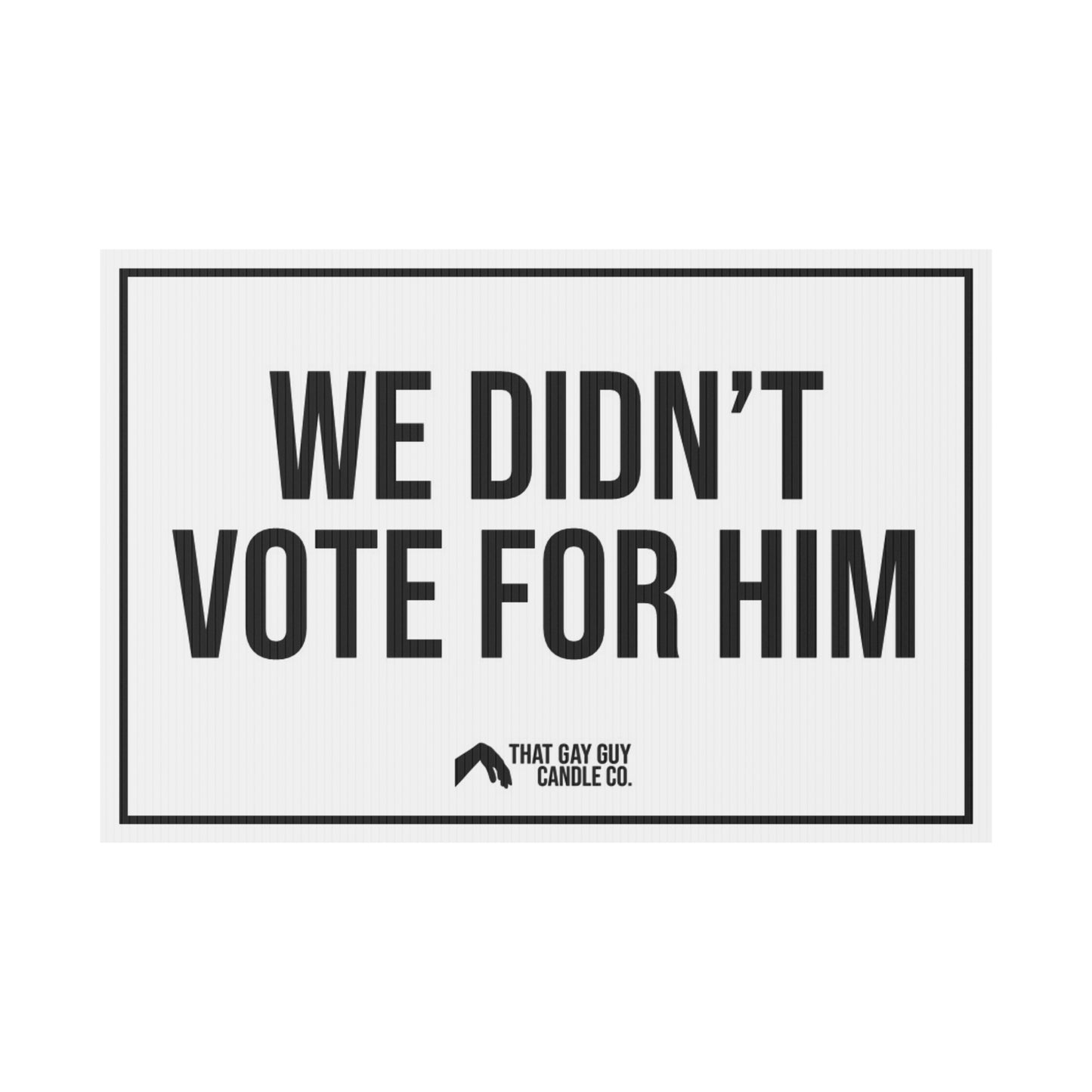 WE DIDN'T VOTE FOR HIM YARD SIGN