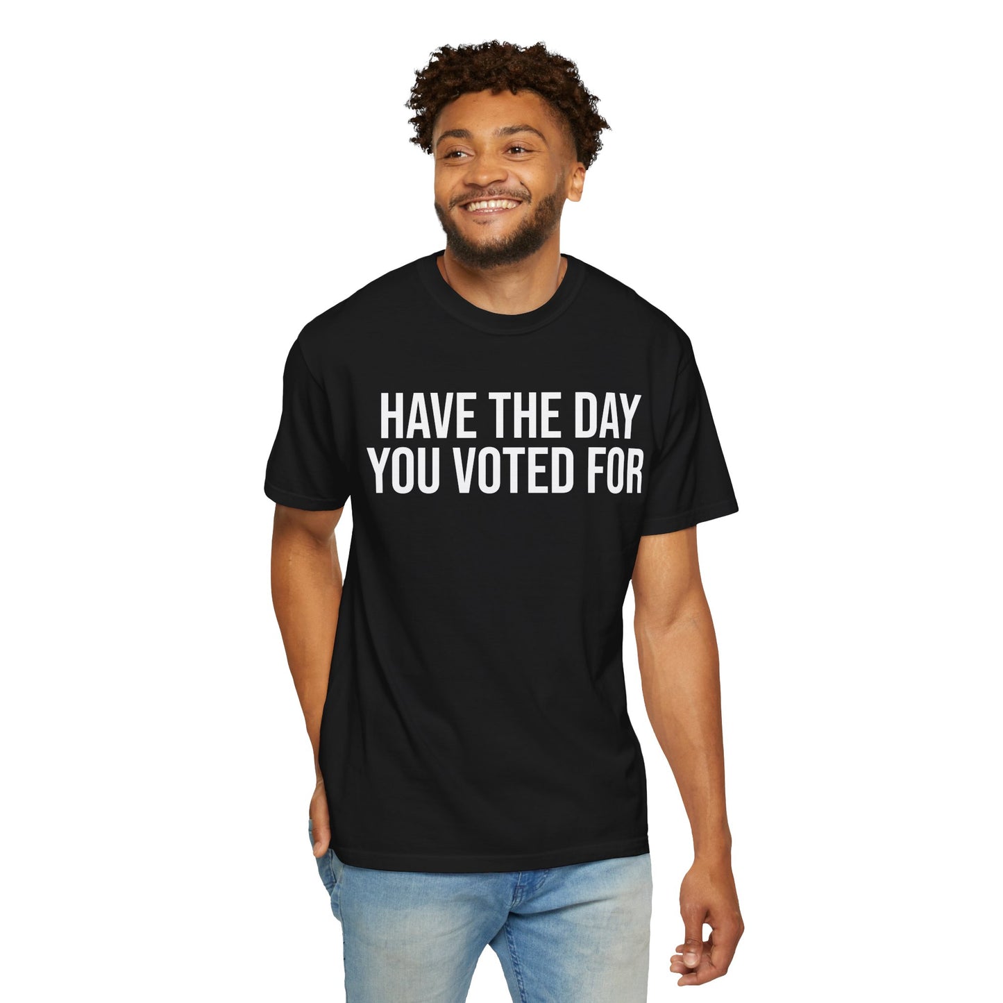 HAVE THE DAY YOU VOTED FOR ALL-GENDER TEE