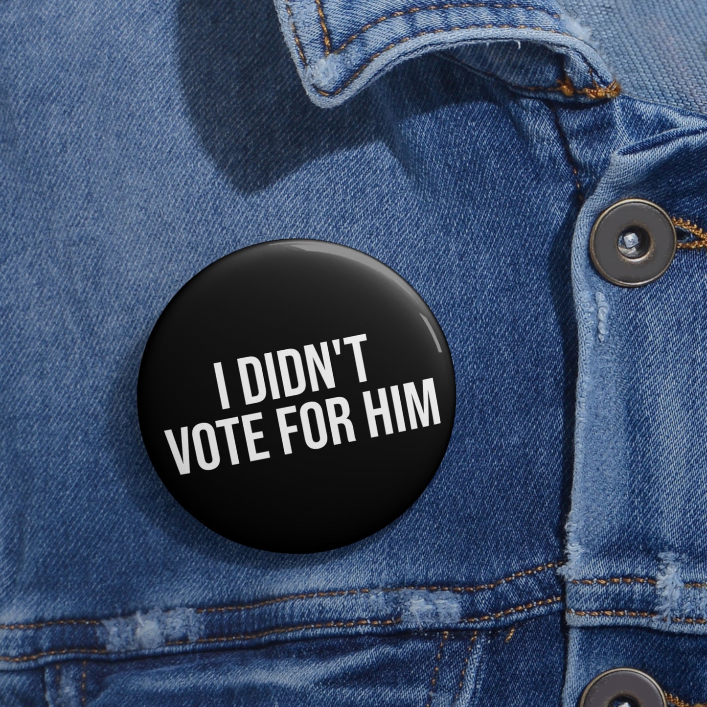 I DIDN'T VOTE FOR HIM BUTTON