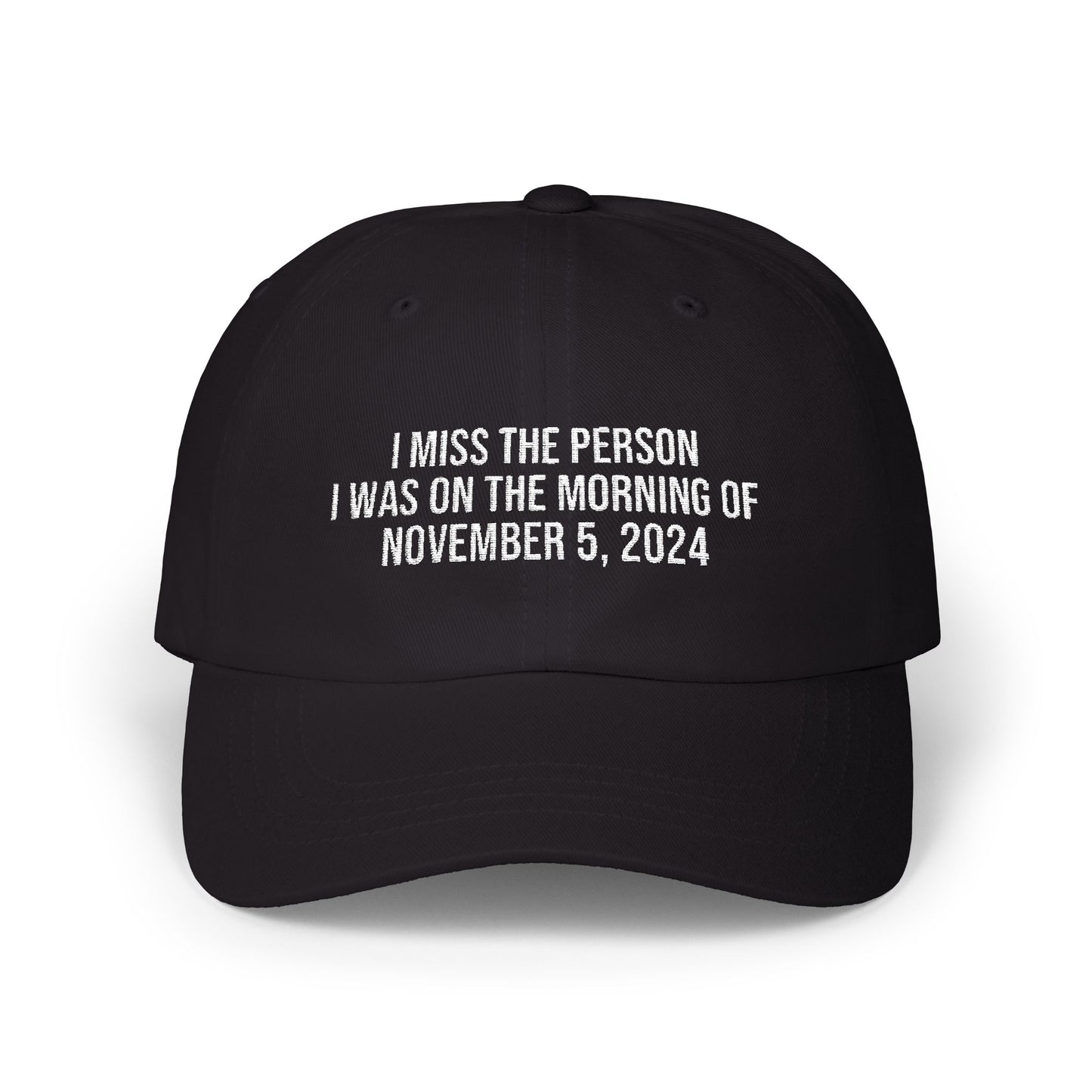 I MISS THE PERSON I WAS ON THE MORNING OF NOVEMBER 5, 2024 EMBROIDERED CAP