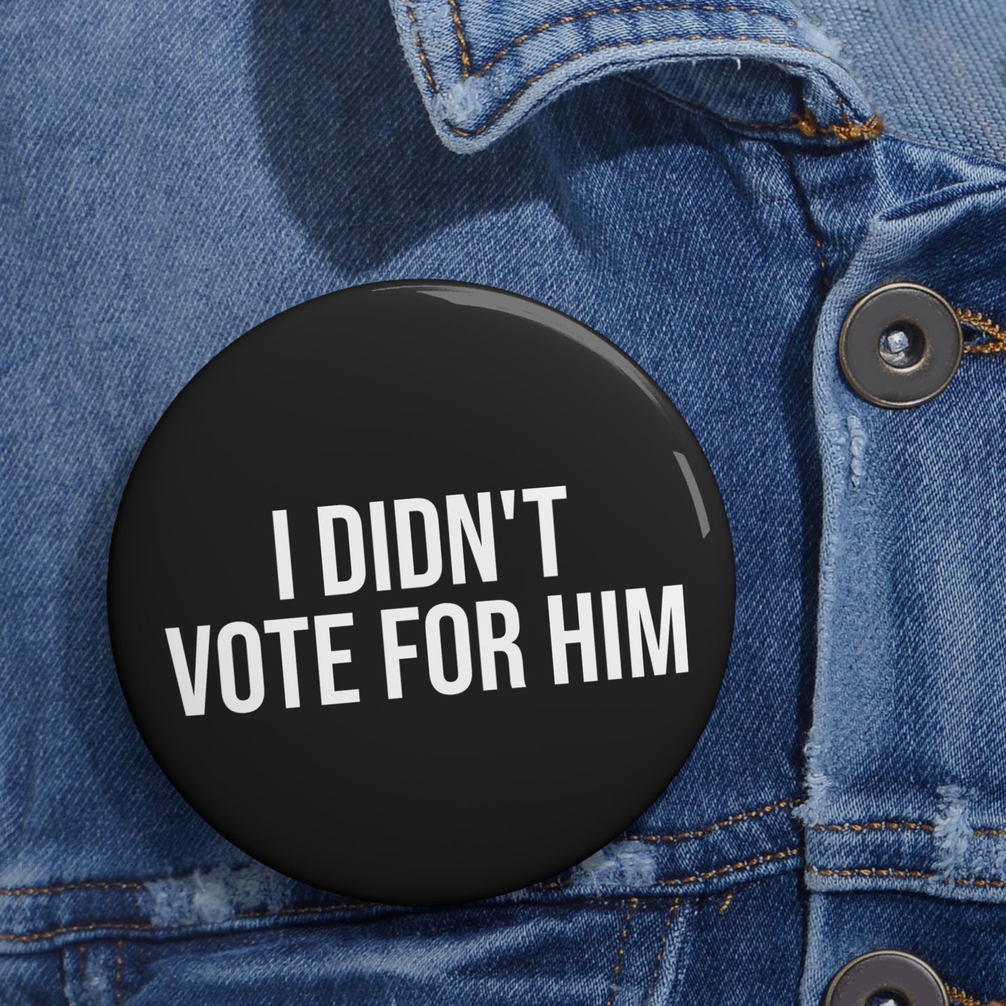 I DIDN'T VOTE FOR HIM BUTTON