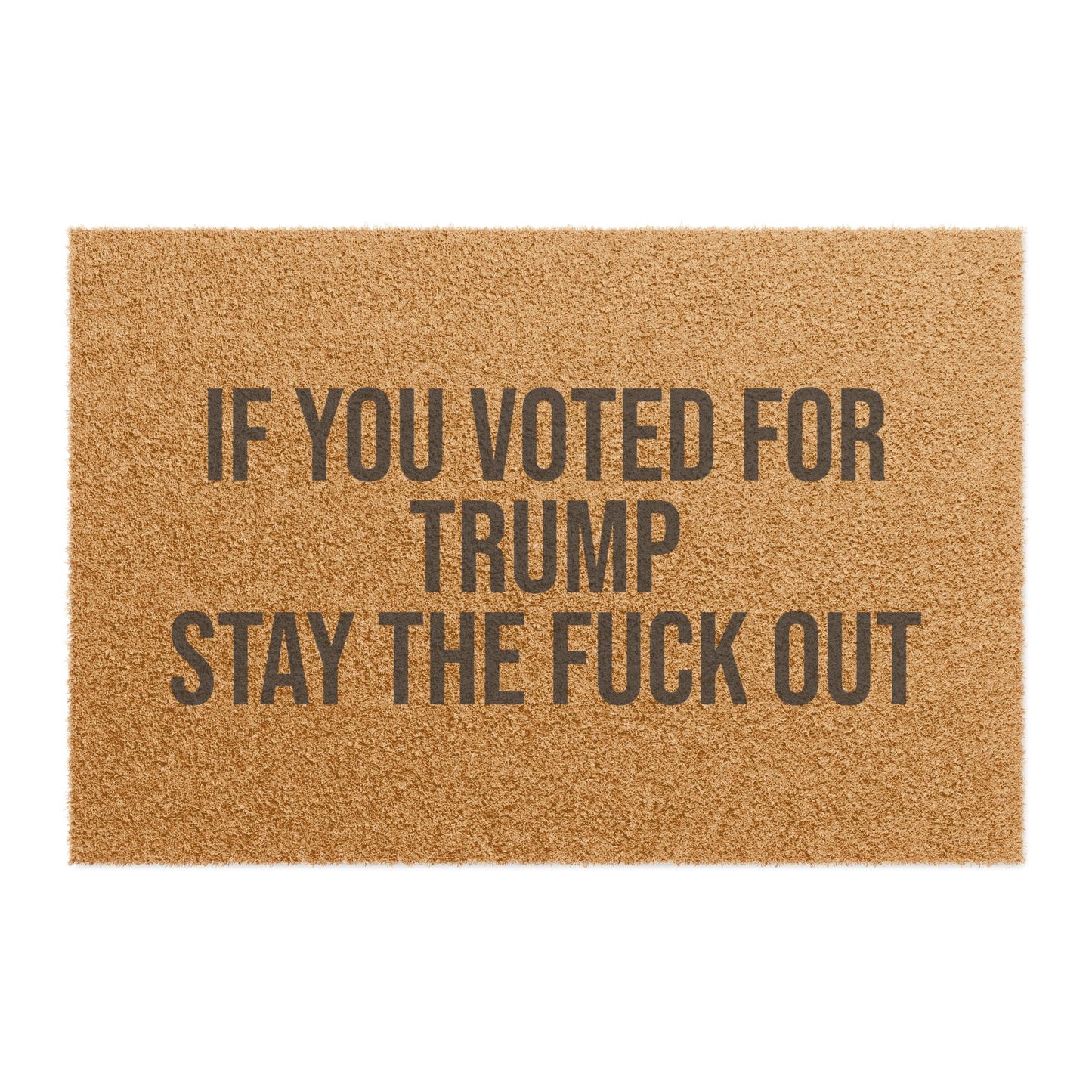 IF YOU VOTED FOR TRUMP STAY THE FUCK OUT DOORMAT