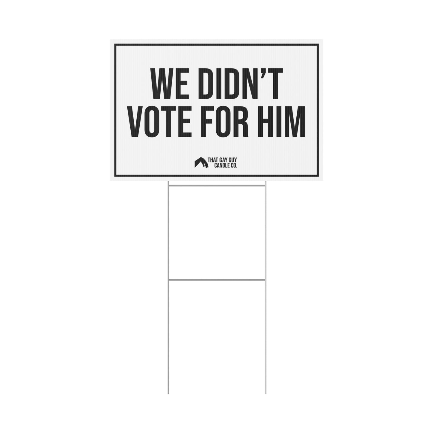WE DIDN'T VOTE FOR HIM YARD SIGN