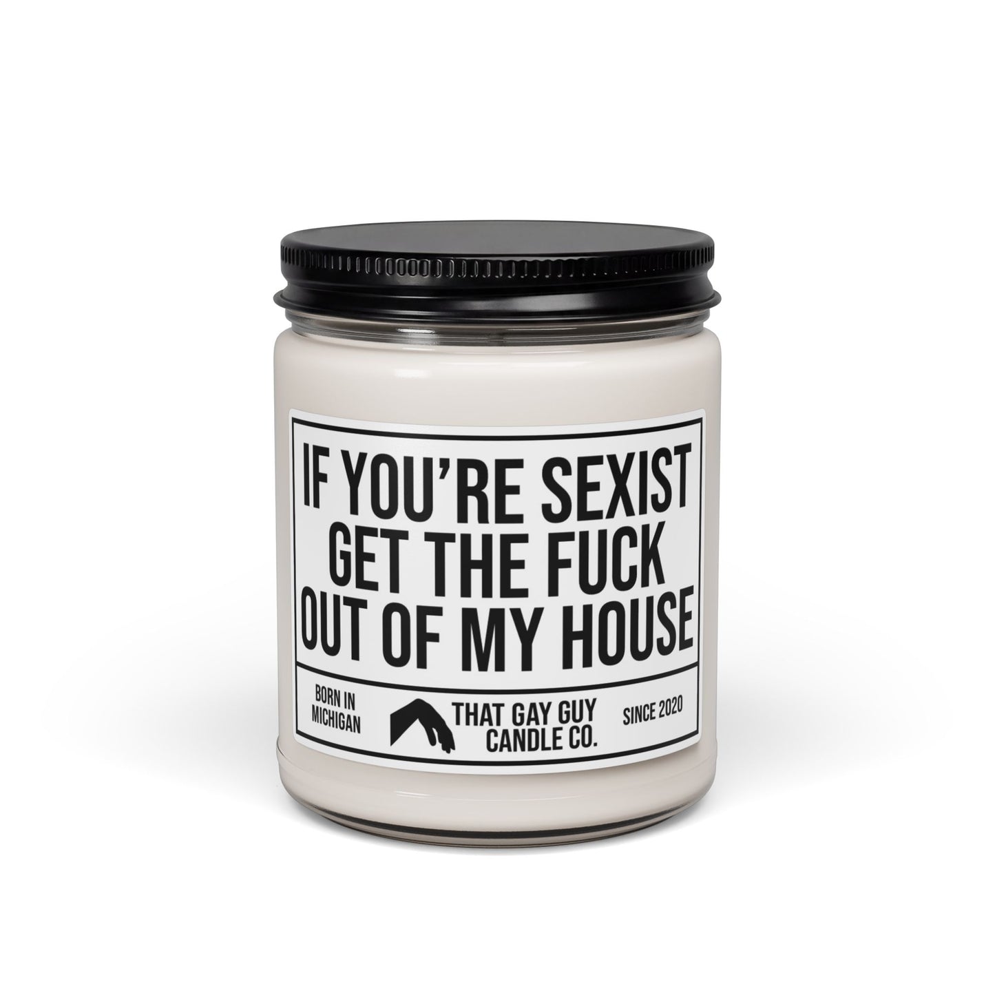 IF YOU'RE SEXIST GET THE FUCK OUT OF MY HOUSE