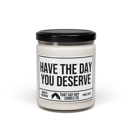 HAVE THE DAY YOU DESERVE