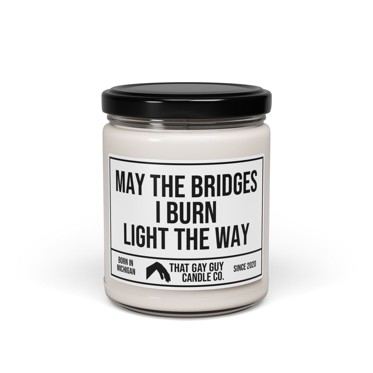 MAY THE BRIDGES I BURN LIGHT THE WAY