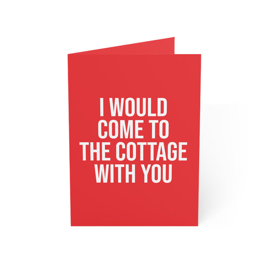 I WOULD COME TO THE COTTAGE WITH YOU GREETING CARD