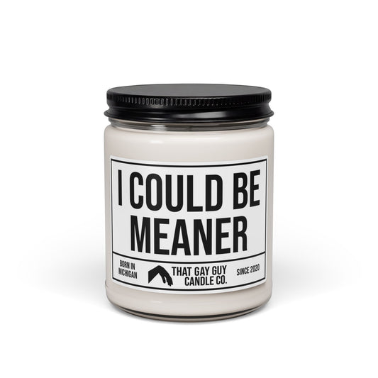 I COULD BE MEANER