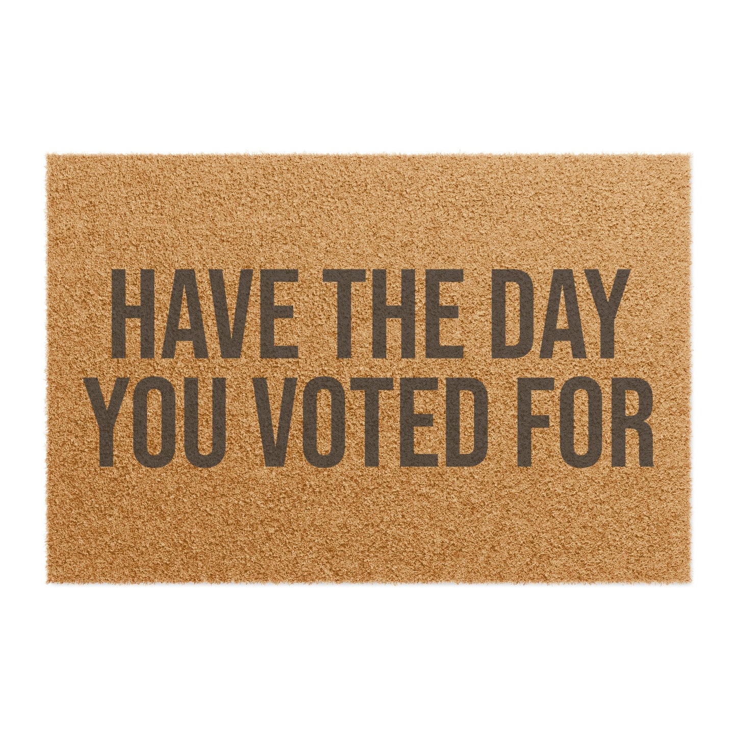 HAVE THE DAY YOU VOTED FOR DOORMAT