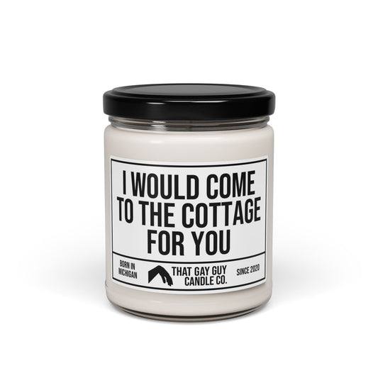 I WOULD COME TO THE COTTAGE FOR YOU