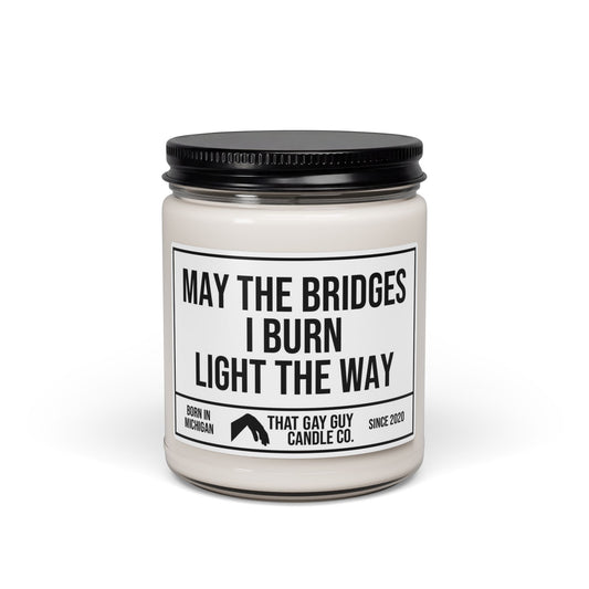 MAY THE BRIDGES I BURN LIGHT THE WAY