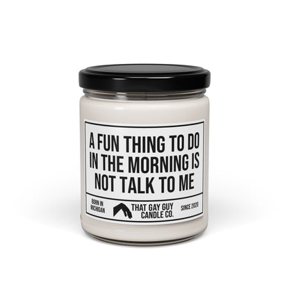 A FUN THING TO DO IN THE MORNING IS NOT TALK TO ME