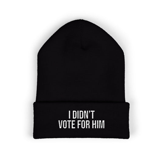 I DIDN'T VOTE FOR HIM EMBROIDERED CUFFED BEANIE