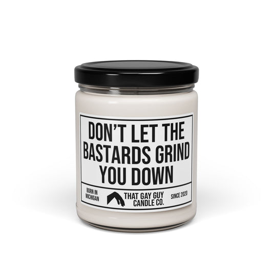 DON'T LET THE BASTARDS GRIND YOU DOWN