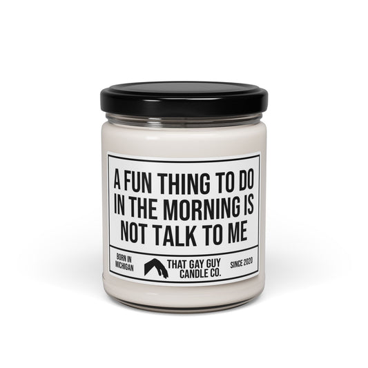 A FUN THING TO DO IN THE MORNING IS NOT TALK TO ME