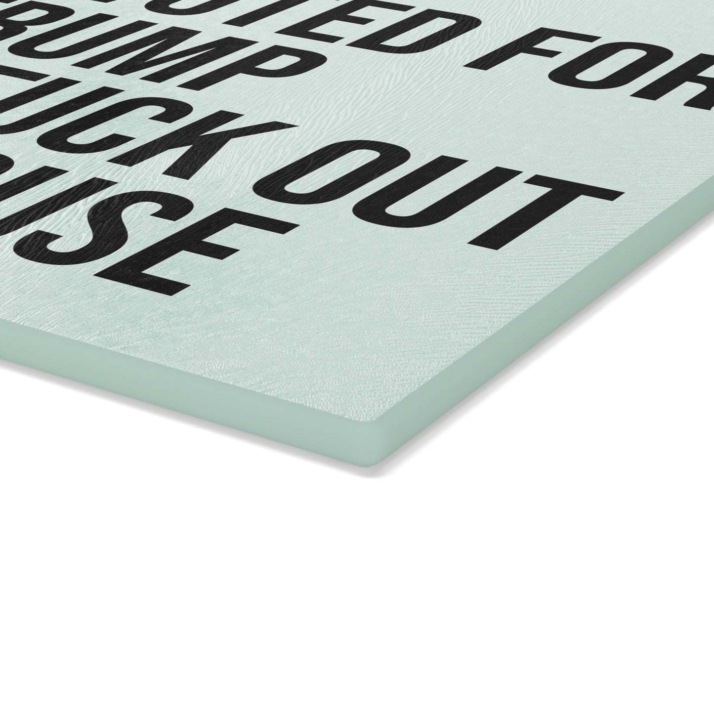 IF YOU VOTED FOR TRUMP GET THE FUCK OUT OF MY HOUSE GLASS CUTTING BOARD