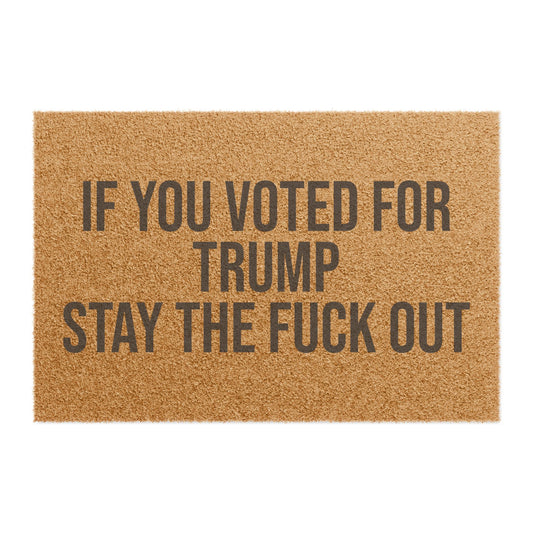 IF YOU VOTED FOR TRUMP STAY THE FUCK OUT DOORMAT