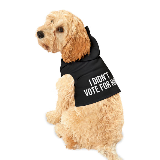 I DIDN’T VOTE FOR HIM PET HOODIE