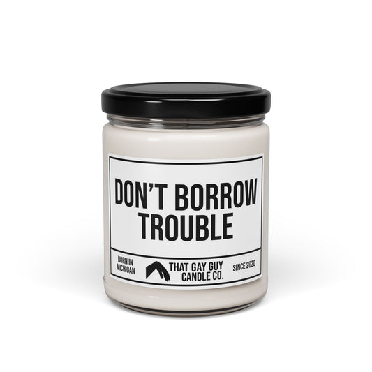 DON'T BORROW TROUBLE