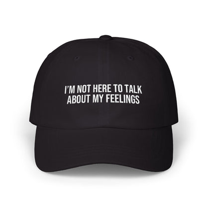 I'M NOT HERE TO TALK ABOUT MY FEELINGS CAP