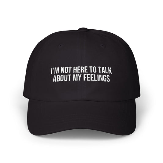 I'M NOT HERE TO TALK ABOUT MY FEELINGS CAP