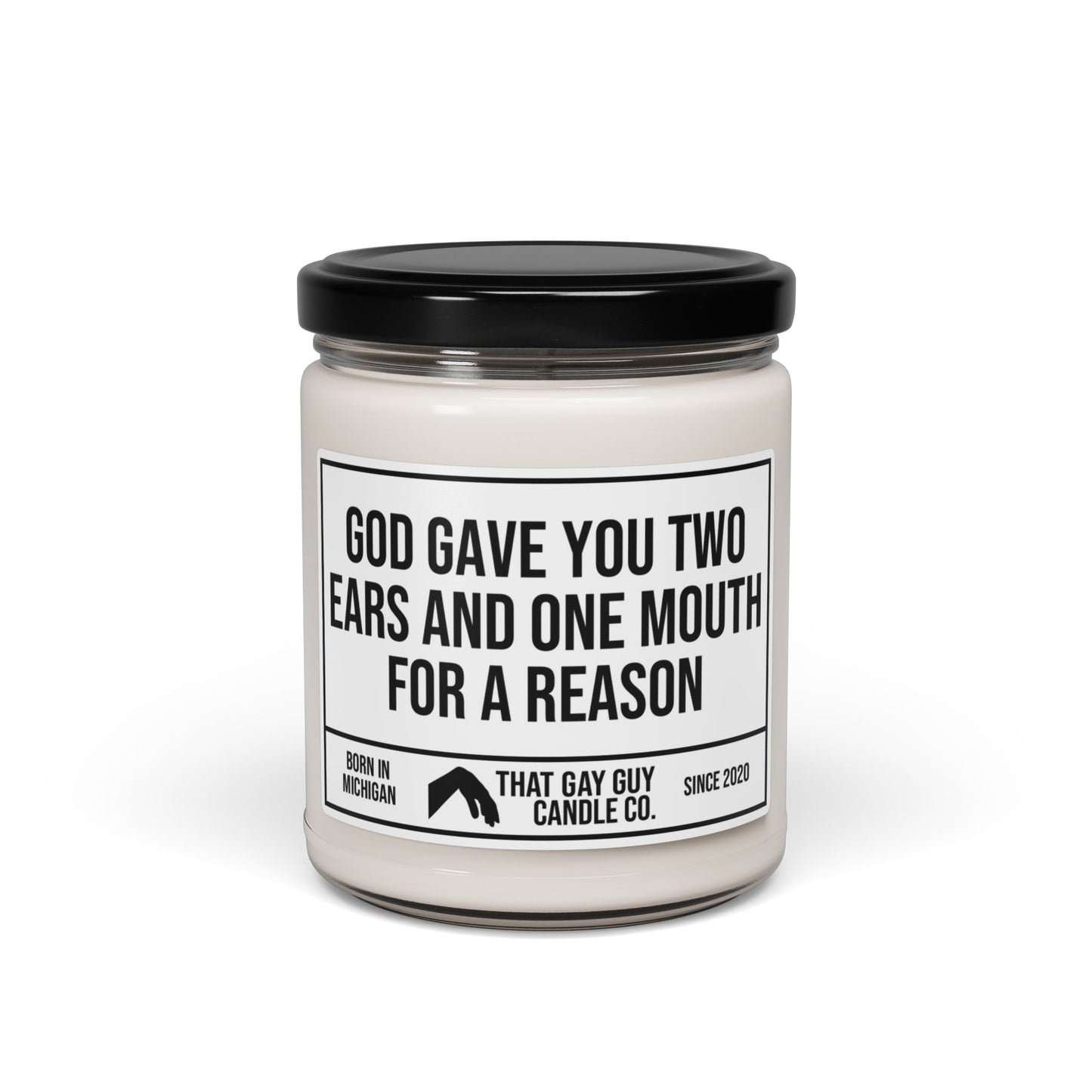 GOD GAVE YOU TWO EARS AND ONE MOUTH FOR A REASON