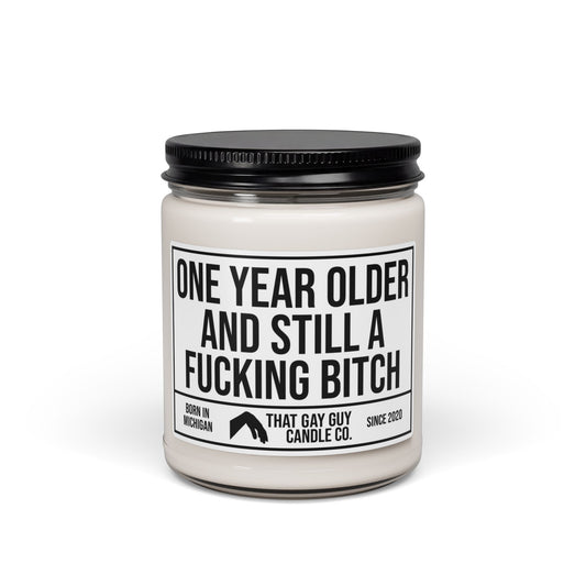 ONE YEAR OLDER AND STILL A FUCKING BITCH