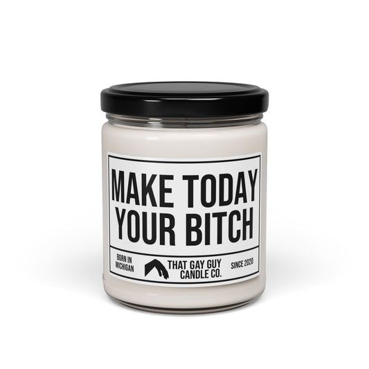 MAKE TODAY YOUR BITCH