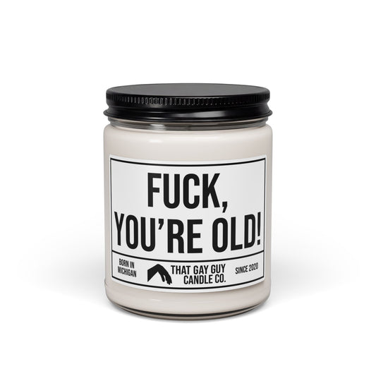 FUCK YOU'RE OLD