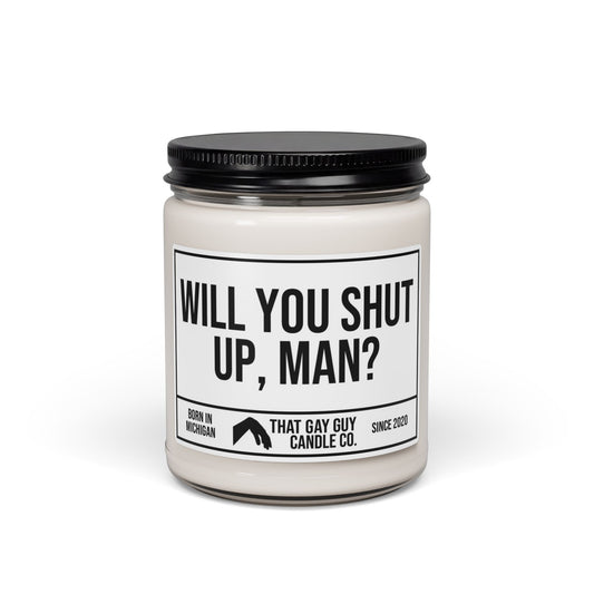 WILL YOU SHUT UP MAN